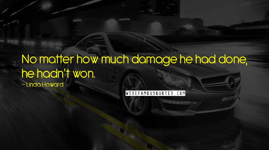 Linda Howard Quotes: No matter how much damage he had done, he hadn't won.