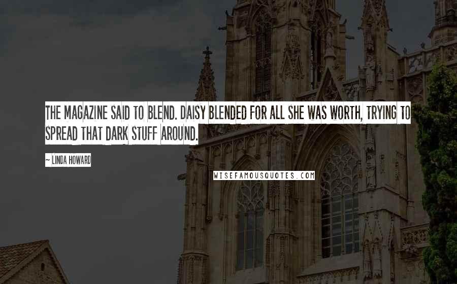 Linda Howard Quotes: The magazine said to blend. Daisy blended for all she was worth, trying to spread that dark stuff around.