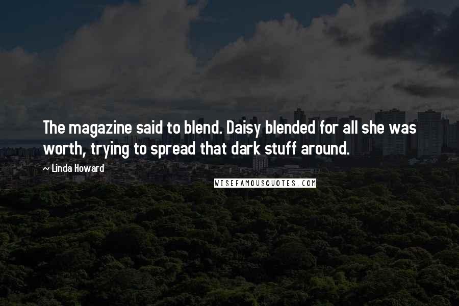 Linda Howard Quotes: The magazine said to blend. Daisy blended for all she was worth, trying to spread that dark stuff around.