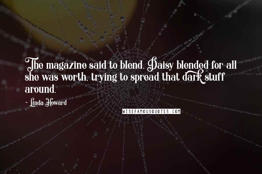 Linda Howard Quotes: The magazine said to blend. Daisy blended for all she was worth, trying to spread that dark stuff around.