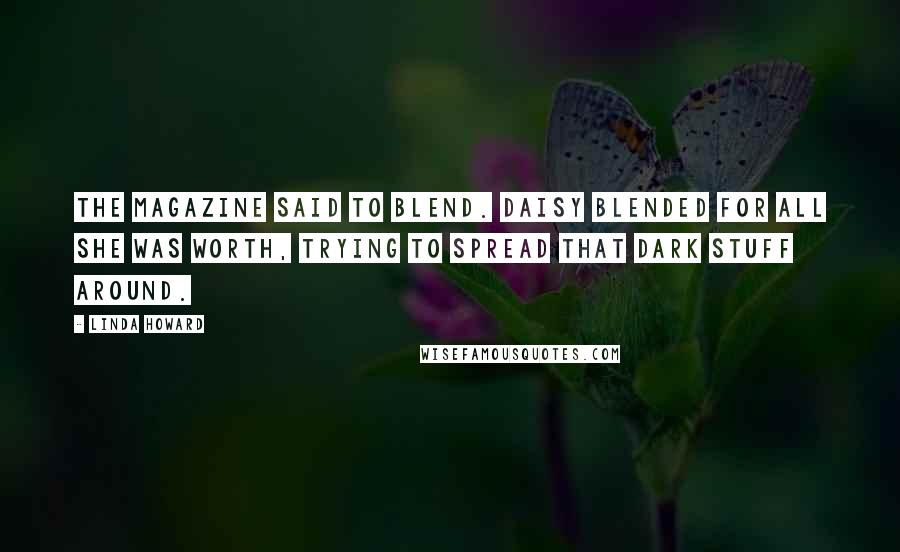 Linda Howard Quotes: The magazine said to blend. Daisy blended for all she was worth, trying to spread that dark stuff around.