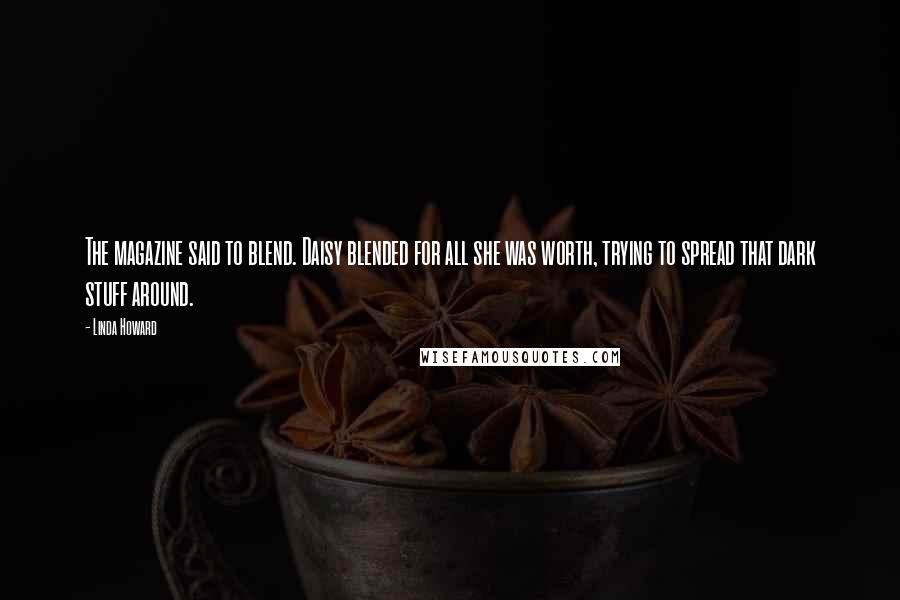 Linda Howard Quotes: The magazine said to blend. Daisy blended for all she was worth, trying to spread that dark stuff around.