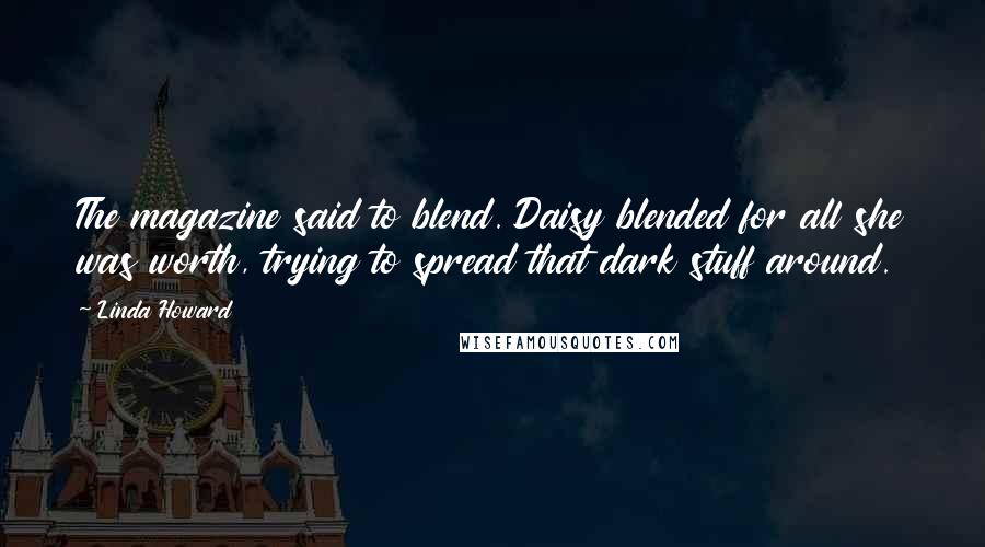 Linda Howard Quotes: The magazine said to blend. Daisy blended for all she was worth, trying to spread that dark stuff around.