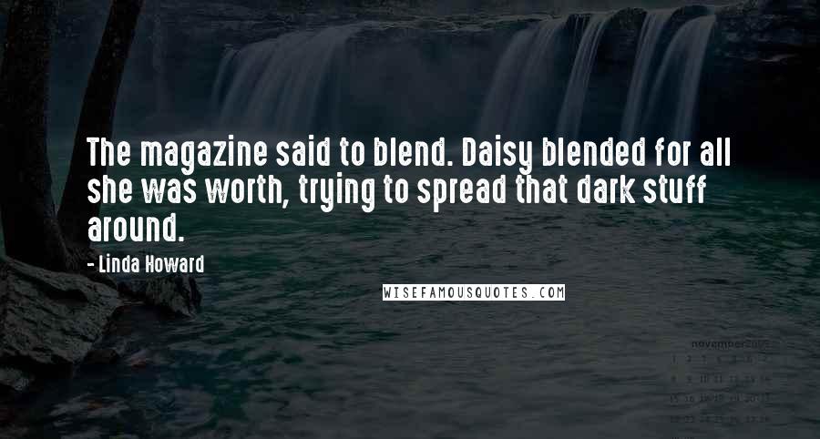 Linda Howard Quotes: The magazine said to blend. Daisy blended for all she was worth, trying to spread that dark stuff around.