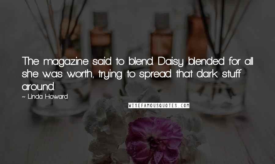 Linda Howard Quotes: The magazine said to blend. Daisy blended for all she was worth, trying to spread that dark stuff around.