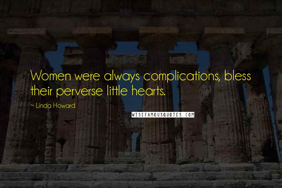 Linda Howard Quotes: Women were always complications, bless their perverse little hearts.