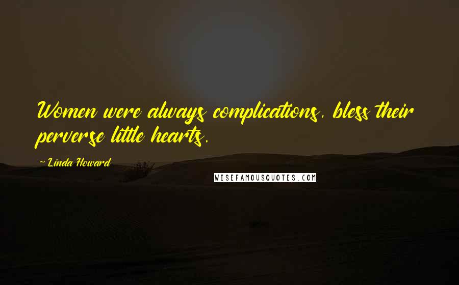 Linda Howard Quotes: Women were always complications, bless their perverse little hearts.