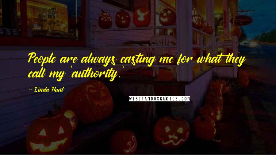 Linda Hunt Quotes: People are always casting me for what they call my 'authority.'