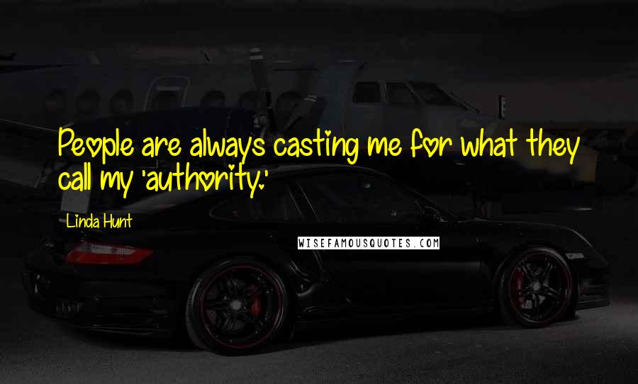 Linda Hunt Quotes: People are always casting me for what they call my 'authority.'