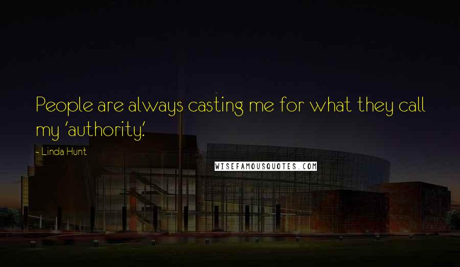Linda Hunt Quotes: People are always casting me for what they call my 'authority.'
