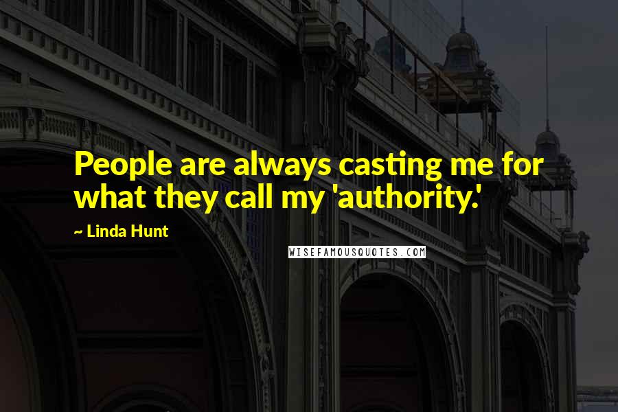 Linda Hunt Quotes: People are always casting me for what they call my 'authority.'