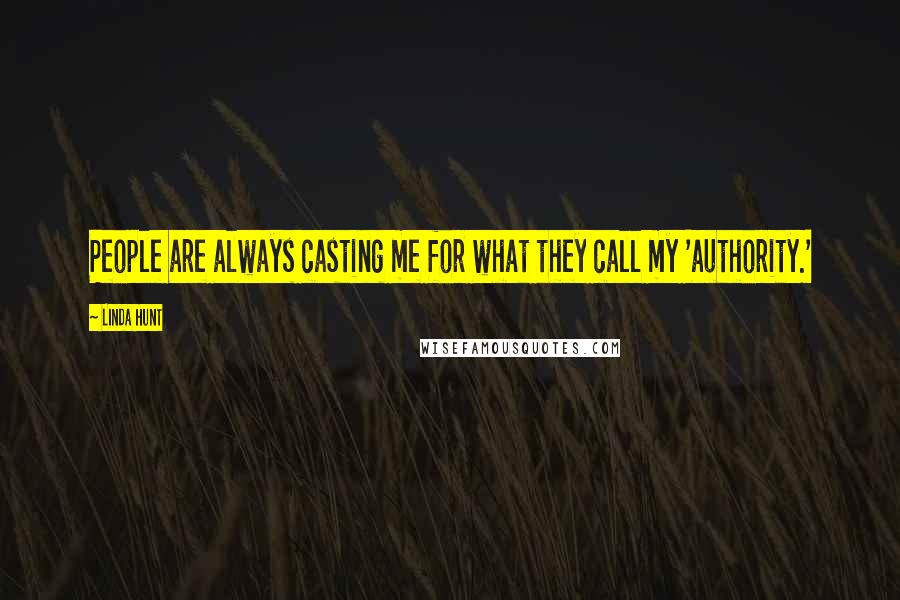 Linda Hunt Quotes: People are always casting me for what they call my 'authority.'