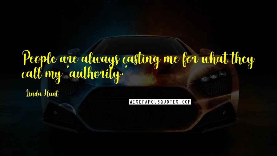 Linda Hunt Quotes: People are always casting me for what they call my 'authority.'