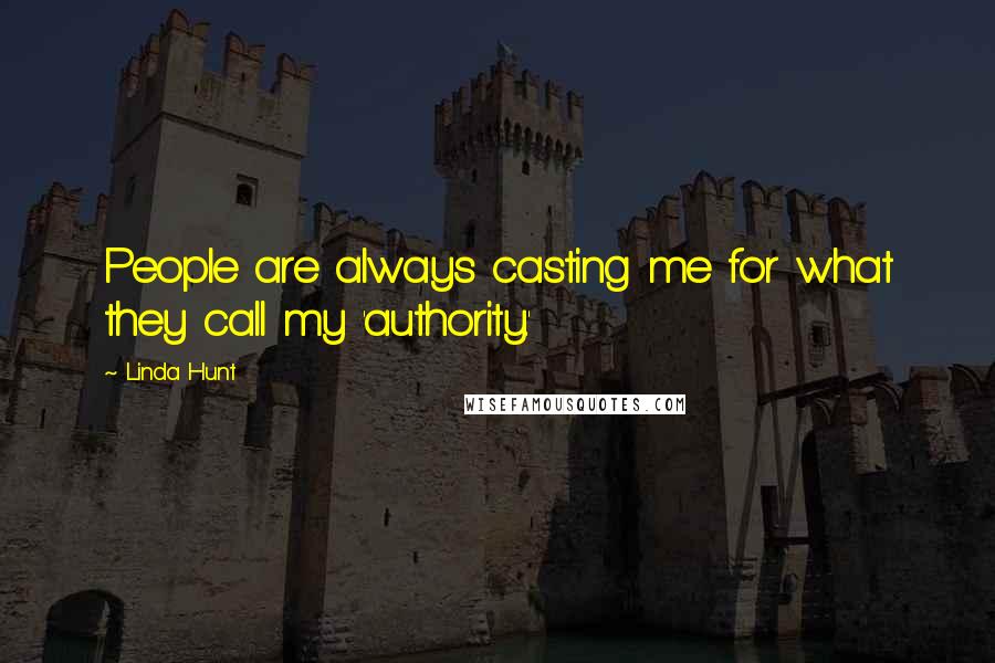 Linda Hunt Quotes: People are always casting me for what they call my 'authority.'