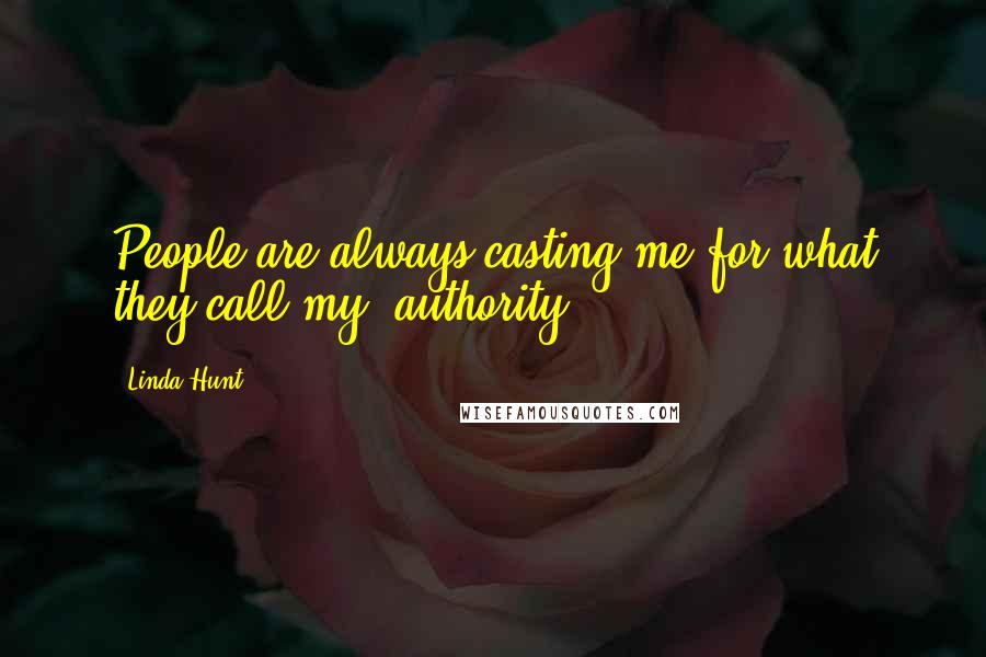 Linda Hunt Quotes: People are always casting me for what they call my 'authority.'