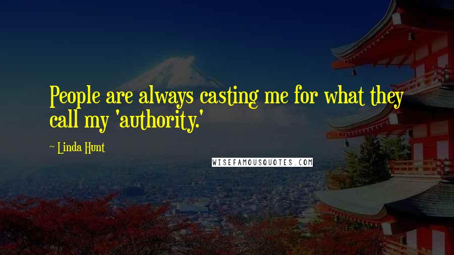 Linda Hunt Quotes: People are always casting me for what they call my 'authority.'