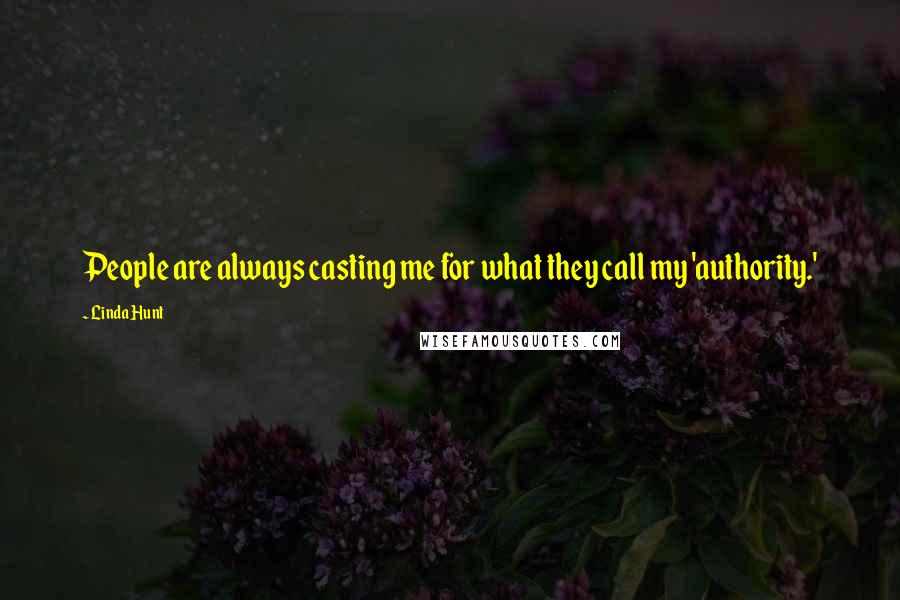 Linda Hunt Quotes: People are always casting me for what they call my 'authority.'