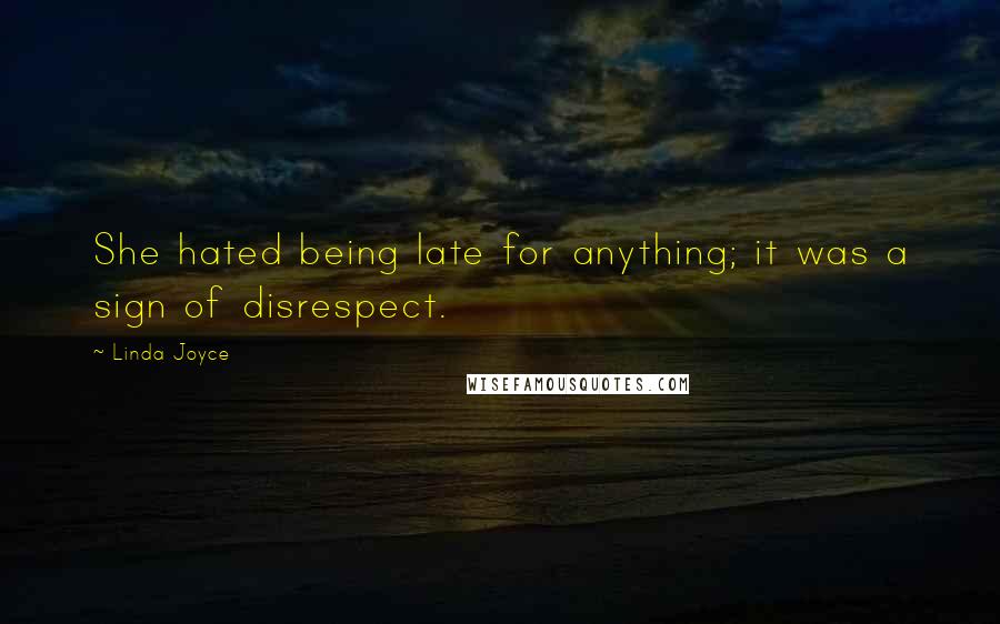 Linda Joyce Quotes: She hated being late for anything; it was a sign of disrespect.