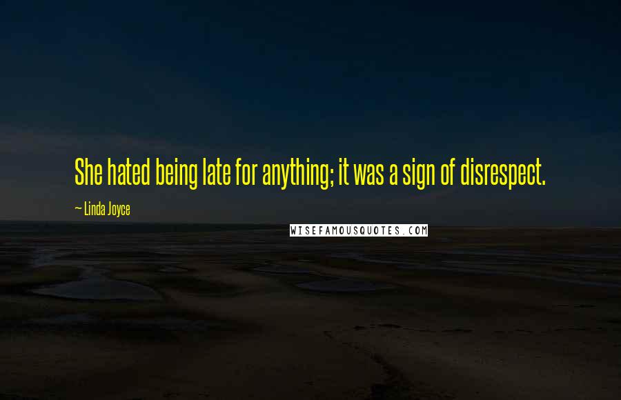 Linda Joyce Quotes: She hated being late for anything; it was a sign of disrespect.