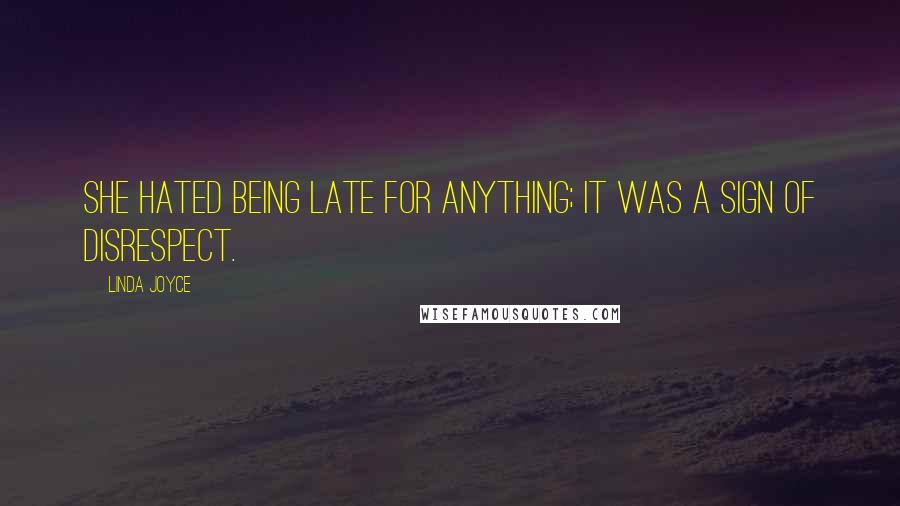 Linda Joyce Quotes: She hated being late for anything; it was a sign of disrespect.