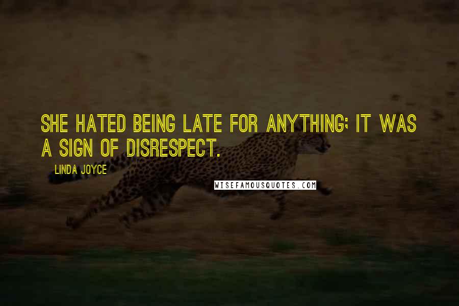 Linda Joyce Quotes: She hated being late for anything; it was a sign of disrespect.