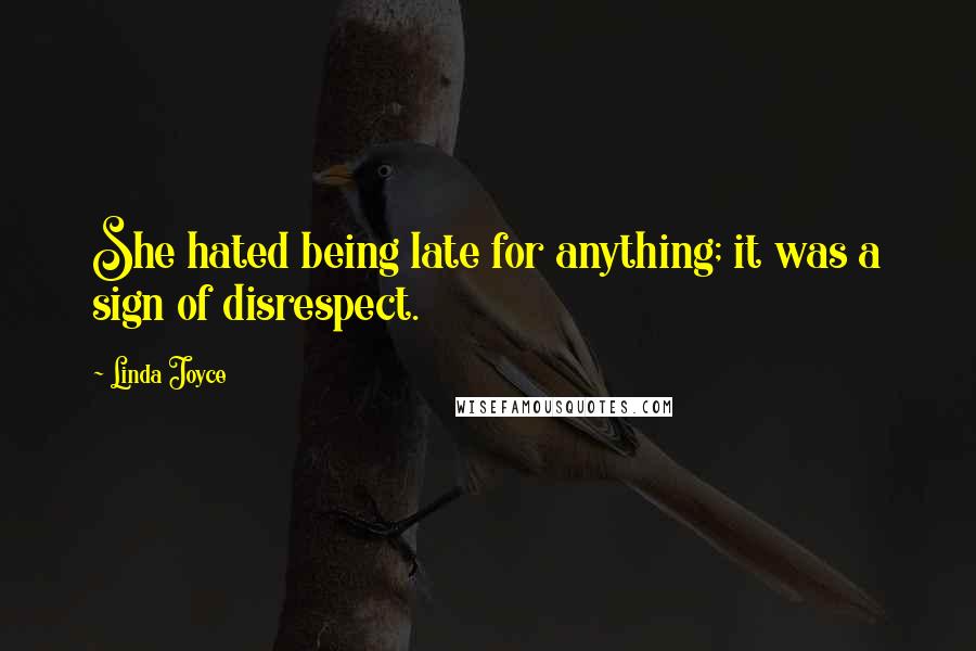 Linda Joyce Quotes: She hated being late for anything; it was a sign of disrespect.