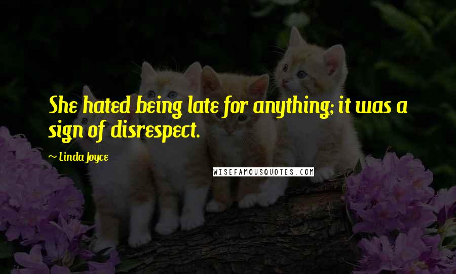 Linda Joyce Quotes: She hated being late for anything; it was a sign of disrespect.