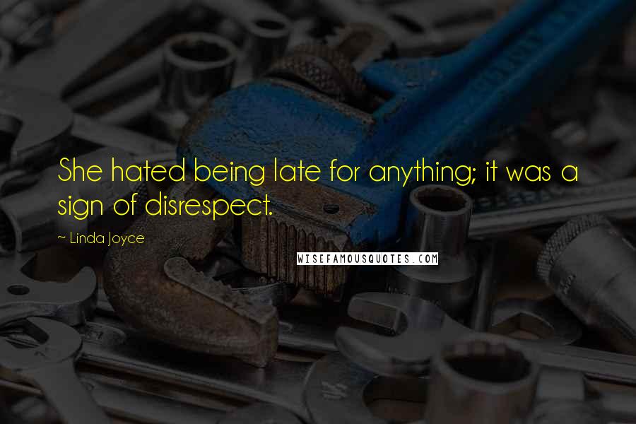 Linda Joyce Quotes: She hated being late for anything; it was a sign of disrespect.