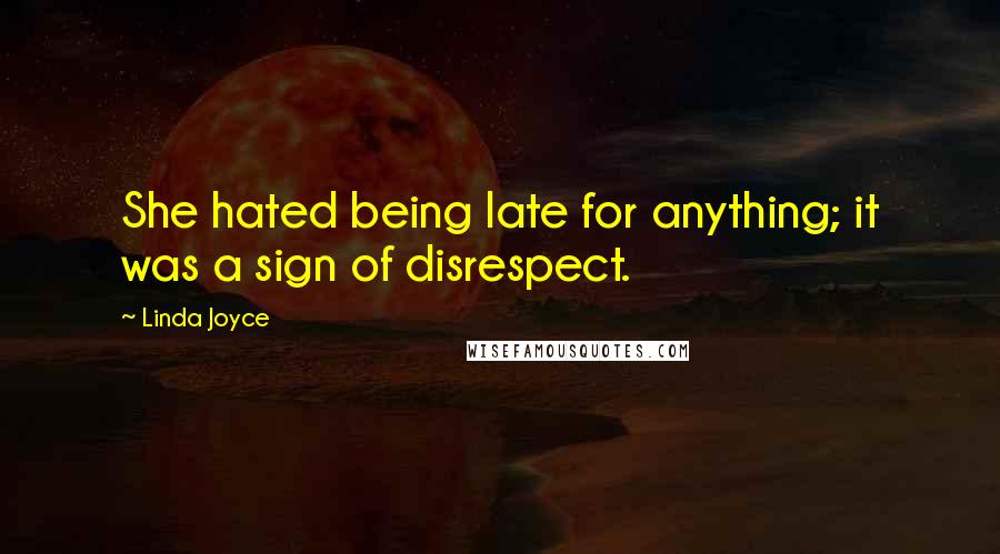 Linda Joyce Quotes: She hated being late for anything; it was a sign of disrespect.