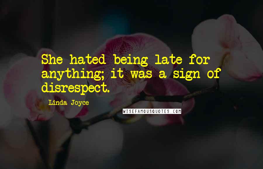 Linda Joyce Quotes: She hated being late for anything; it was a sign of disrespect.