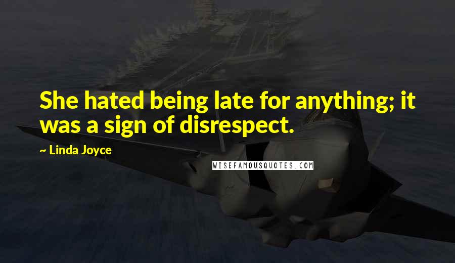 Linda Joyce Quotes: She hated being late for anything; it was a sign of disrespect.