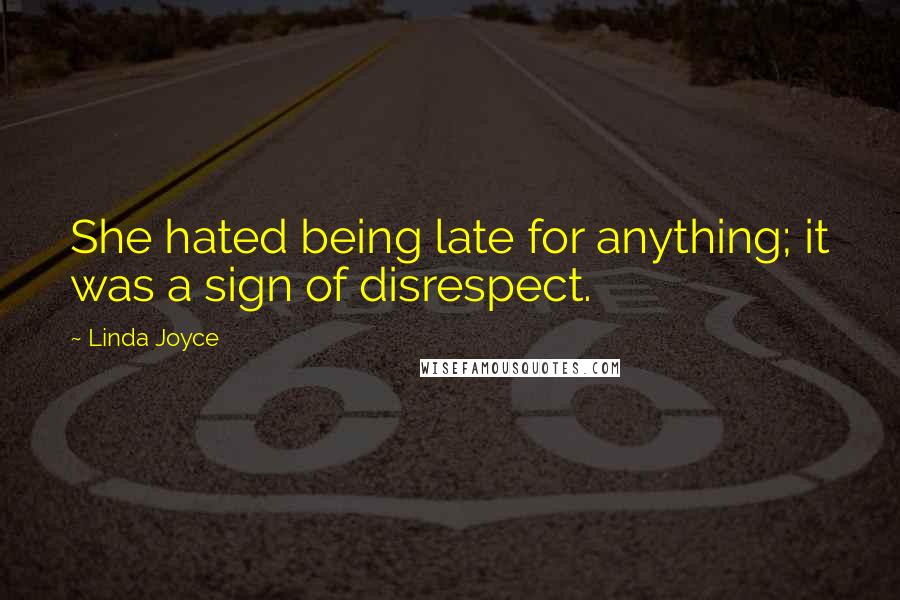 Linda Joyce Quotes: She hated being late for anything; it was a sign of disrespect.