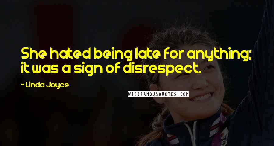 Linda Joyce Quotes: She hated being late for anything; it was a sign of disrespect.