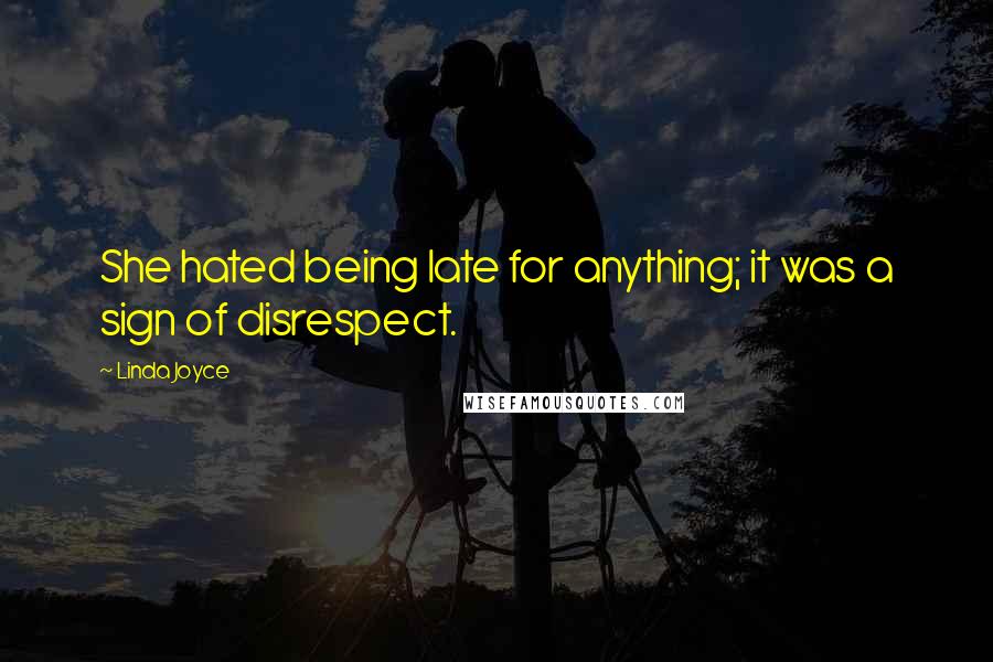 Linda Joyce Quotes: She hated being late for anything; it was a sign of disrespect.