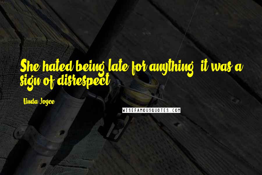 Linda Joyce Quotes: She hated being late for anything; it was a sign of disrespect.