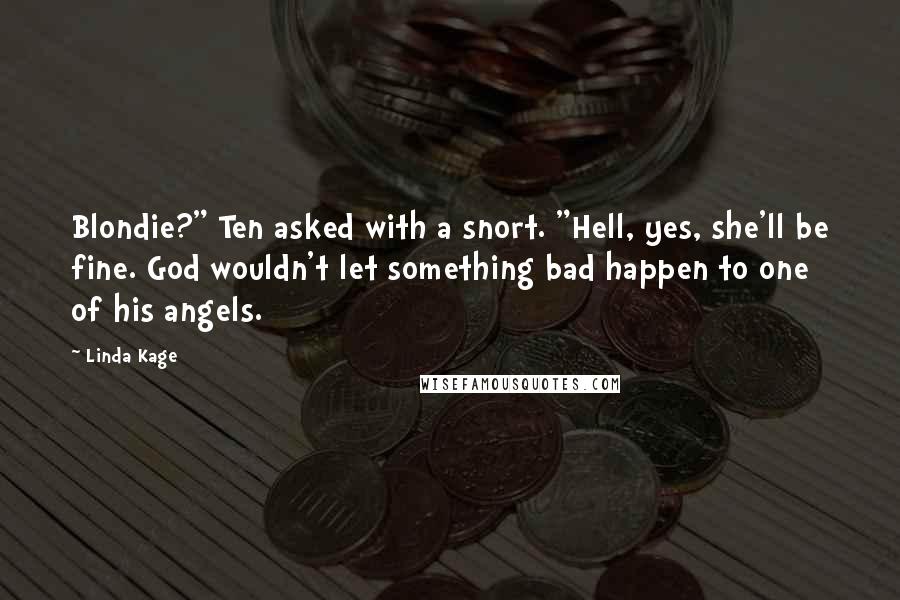 Linda Kage Quotes: Blondie?" Ten asked with a snort. "Hell, yes, she'll be fine. God wouldn't let something bad happen to one of his angels.