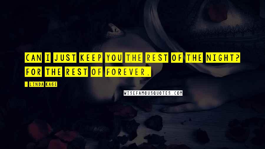 Linda Kage Quotes: Can I just keep you the rest of the night? For the rest of forever.