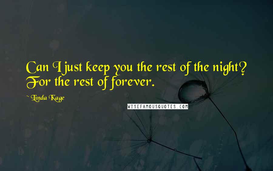 Linda Kage Quotes: Can I just keep you the rest of the night? For the rest of forever.