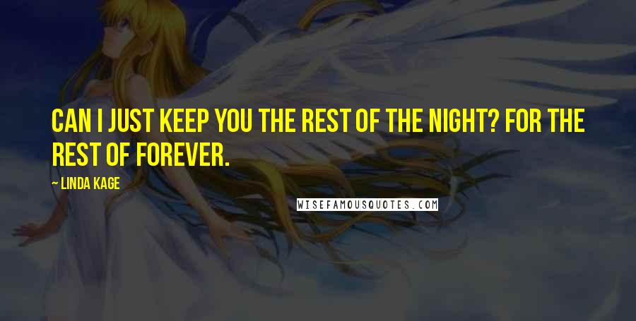 Linda Kage Quotes: Can I just keep you the rest of the night? For the rest of forever.