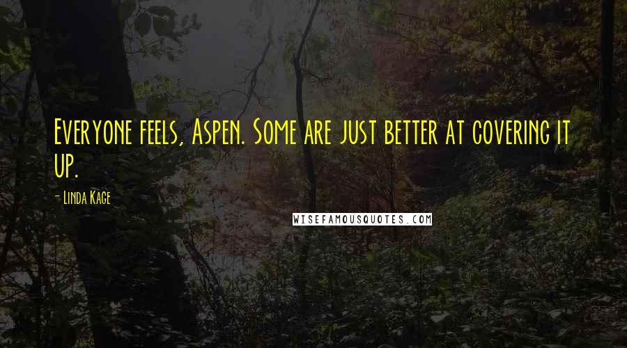 Linda Kage Quotes: Everyone feels, Aspen. Some are just better at covering it up.