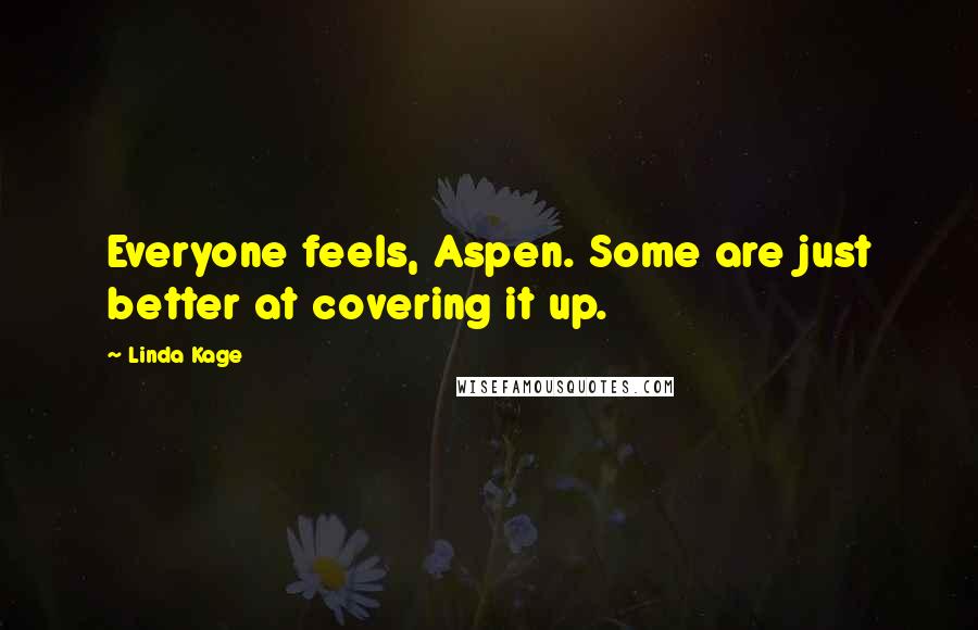 Linda Kage Quotes: Everyone feels, Aspen. Some are just better at covering it up.