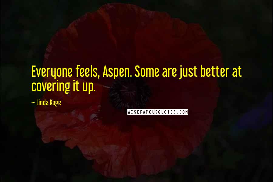 Linda Kage Quotes: Everyone feels, Aspen. Some are just better at covering it up.