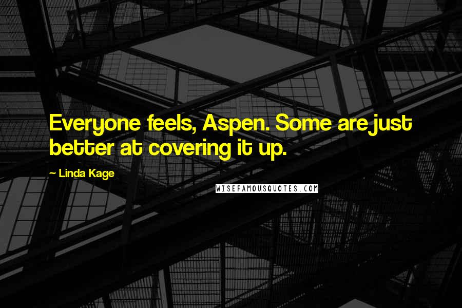 Linda Kage Quotes: Everyone feels, Aspen. Some are just better at covering it up.