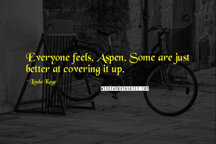 Linda Kage Quotes: Everyone feels, Aspen. Some are just better at covering it up.
