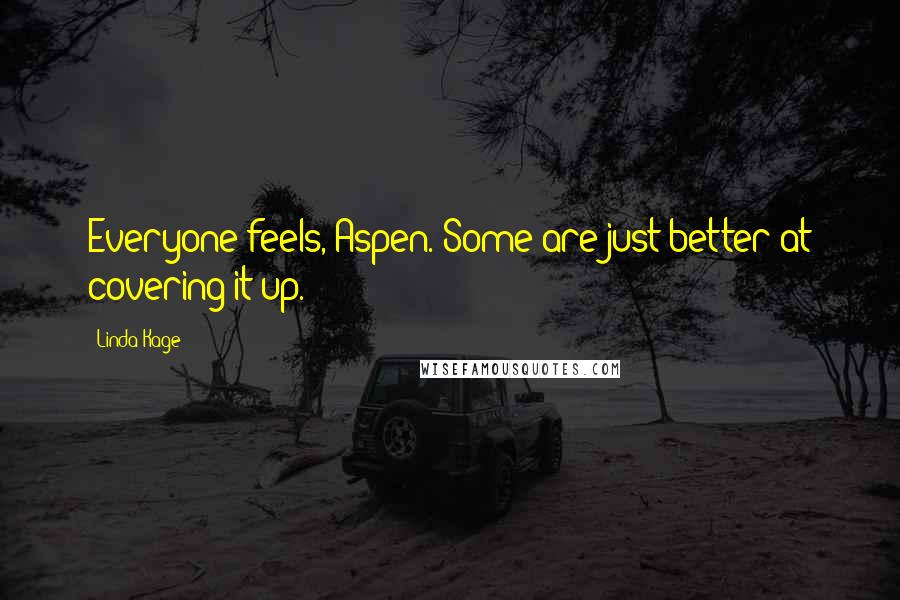 Linda Kage Quotes: Everyone feels, Aspen. Some are just better at covering it up.