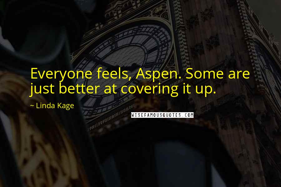 Linda Kage Quotes: Everyone feels, Aspen. Some are just better at covering it up.