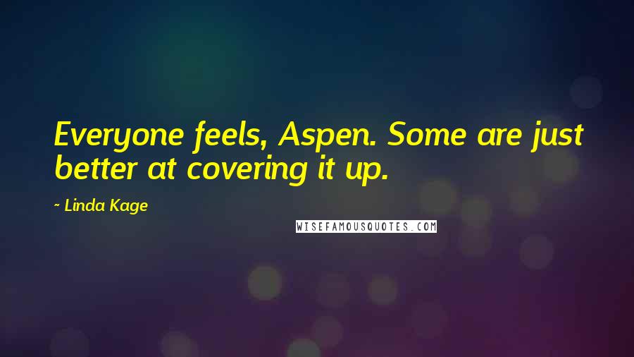 Linda Kage Quotes: Everyone feels, Aspen. Some are just better at covering it up.