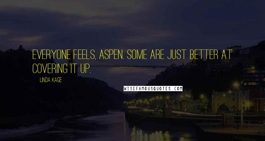 Linda Kage Quotes: Everyone feels, Aspen. Some are just better at covering it up.