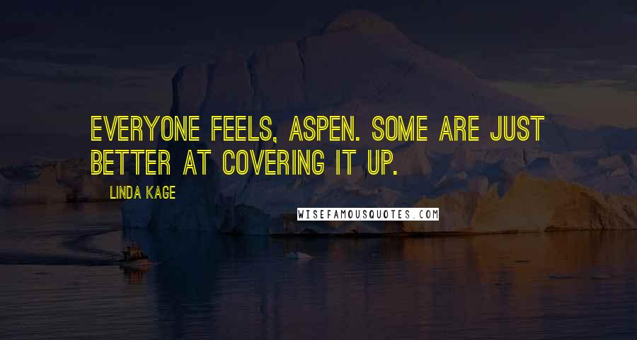 Linda Kage Quotes: Everyone feels, Aspen. Some are just better at covering it up.