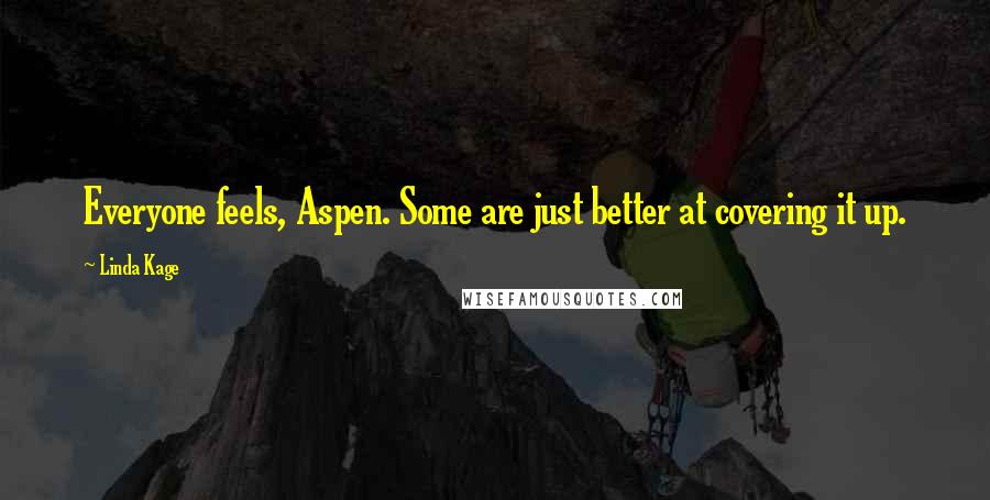 Linda Kage Quotes: Everyone feels, Aspen. Some are just better at covering it up.